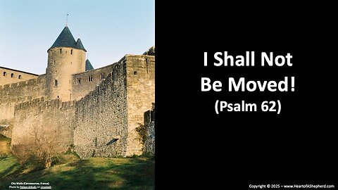 I Shall Not Be Moved! (Psalm 62), a daily Bible study from www.HeartofAShepherd.com.