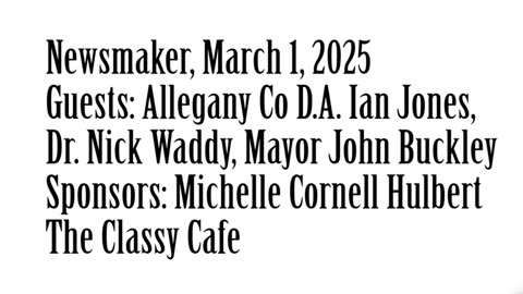 Newsmaker, March 1, 2025, Allegany CO D.A. Ian Jones, Dr. Nick Waddy, Mayor John Buckley