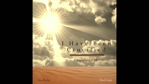 I HAVE BEEN CRUCIFIED – (Galatians 2:20)