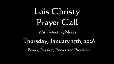 Lois Christy Prayer Group Conference Call for Thursday, January 15th, 2026