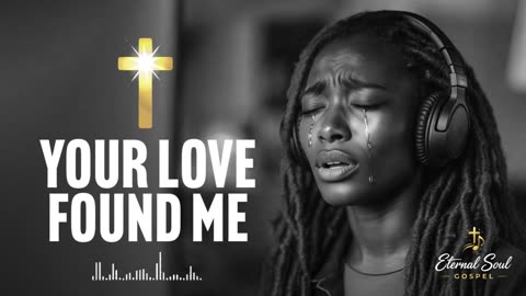 When Your Love Found Me | R&B Soul Gospel Worship – Eternal Soul Gospel