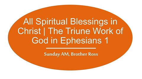 All Spiritual Blessings in Christ | The Triune Work of God in Ephesians 1 | 09.07.25 Sun AM