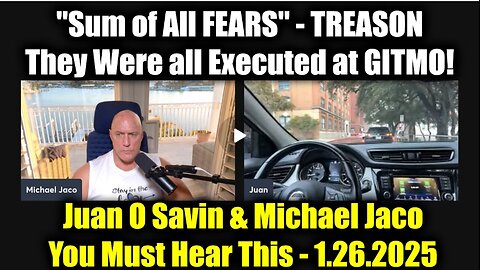 Juan O Savin & Michael Jaco TREASON 1.26.25 - "Sum of All FEARS", They Were all Executed at GITMO!