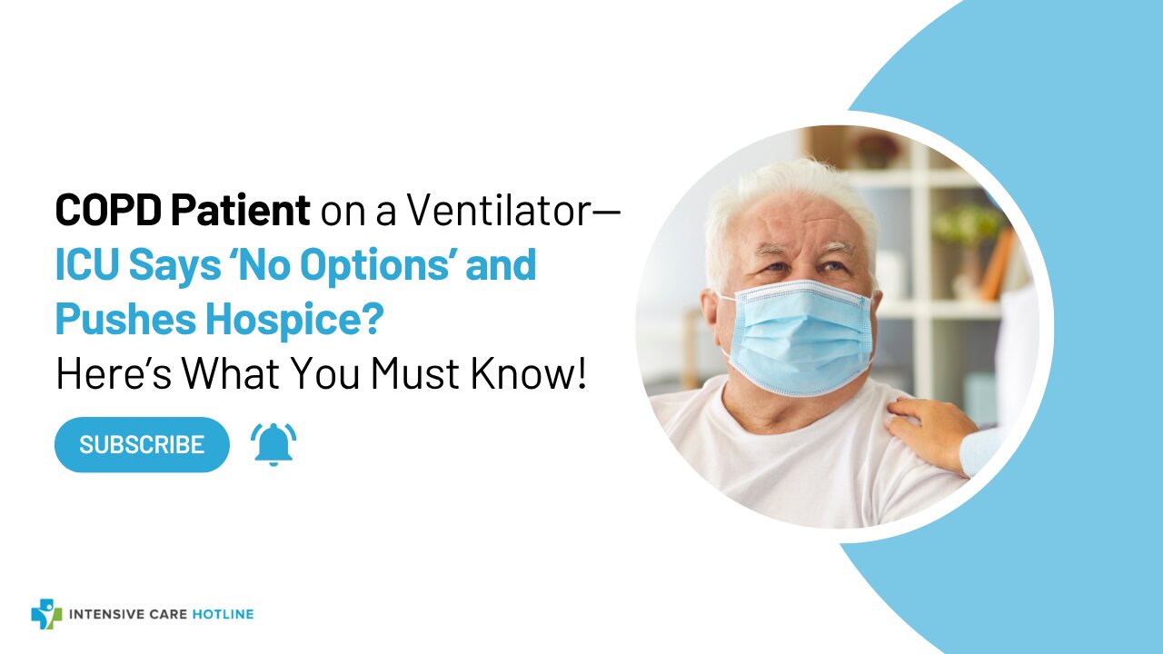 COPD Patient on a Ventilator—ICU Says ‘No Options’ and Pushes Hospice? Here’s What You Must Know!
