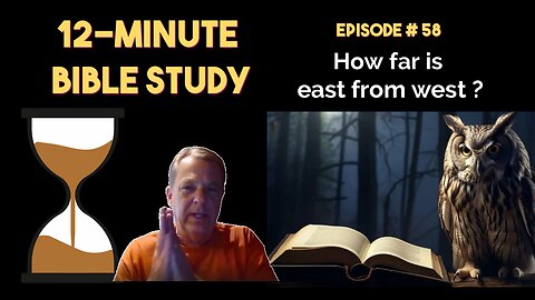 12-Minute Bible Study # 58: How far is east from west?