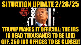 Situation Update 2/28/25 - Trump Makes It Official: The IRS is Dead Thousands to be Laid off!