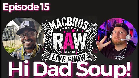 Episode 15 - MacBros RAW Show "Hi Dad Soup!"