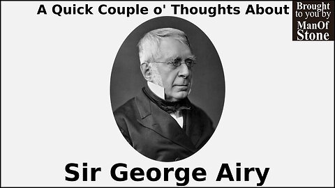 A Quick Couple O' Thoughts About Sir George Airy