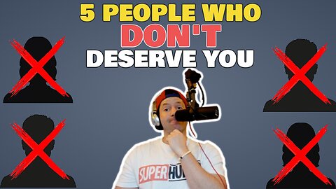 5 Types of People Who Don't Deserve You... | Know Your Worth, Friends and Relationships