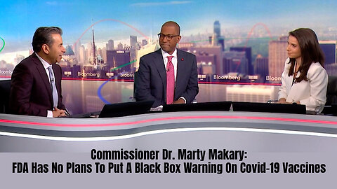 Commissioner Dr. Marty Makary: FDA Has No Plans To Put A Black Box Warning On Covid-19 Vaccines