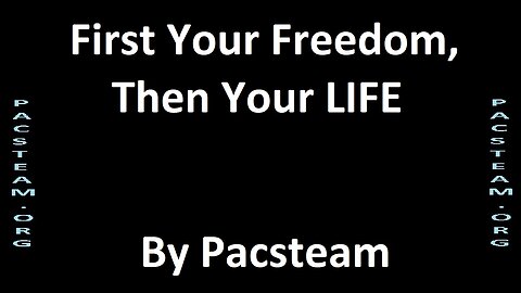 First Your Freedom, Then Your LIFE - By Pacsteam