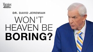 Won't Heaven Be Boring? | Dr. David Jeremiah