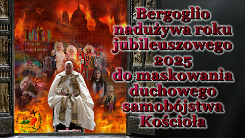 Bergoglio nadużywa roku jubileuszowego 2025 do maskowania duchowego samobójstwa Kościoła