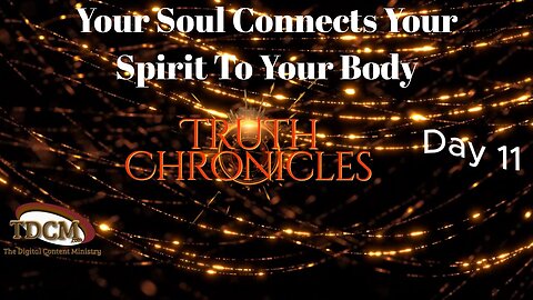 Day 11 - TDCM Truth Chronicles: Your Soul Connects Your Spirit To Your Body!