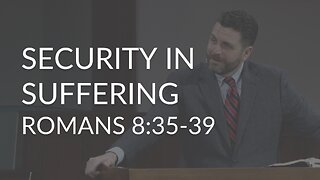Security In Suffering (Romans 8:35-39)