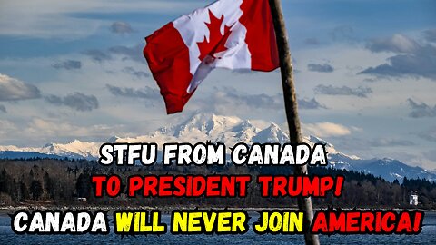 STFU From Canada To President Trump!