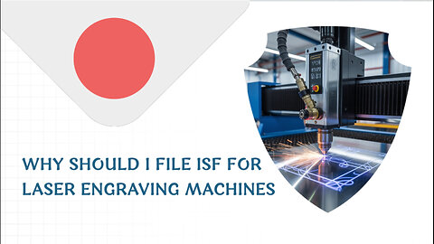 Why Should I File ISF For Laser Engraving Machines