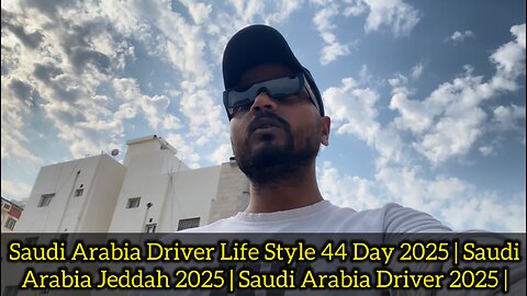 Saudi Arabia Driver Life Style 44 Day 2025 | Saudi Arabia Jeddah 2025 | Saudi Arabia Driver 2025 |