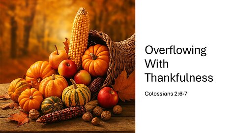 October 12, 2025 - "Overflowing With Thankfulness" (Colossians 2:6-7)