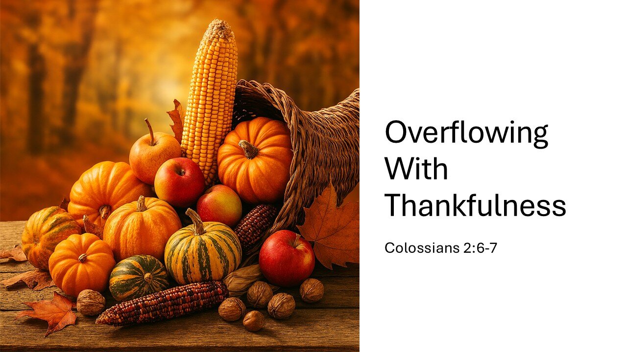 October 12, 2025 - "Overflowing With Thankfulness" (Colossians 2:6-7)