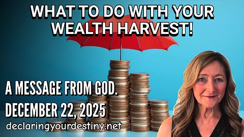 WHAT TO DO WITH YOUR WEALTH HARVEST - A MESSAGE FROM GOD - 12/22/25
