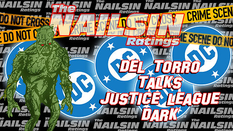 The Nailsin Ratings: del Toro Talks Justice League Dark