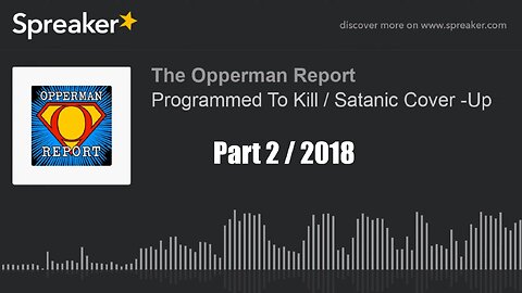 (The Opperman Report in 2018) Programmed To Kill/Satanic Cover Up Part 445