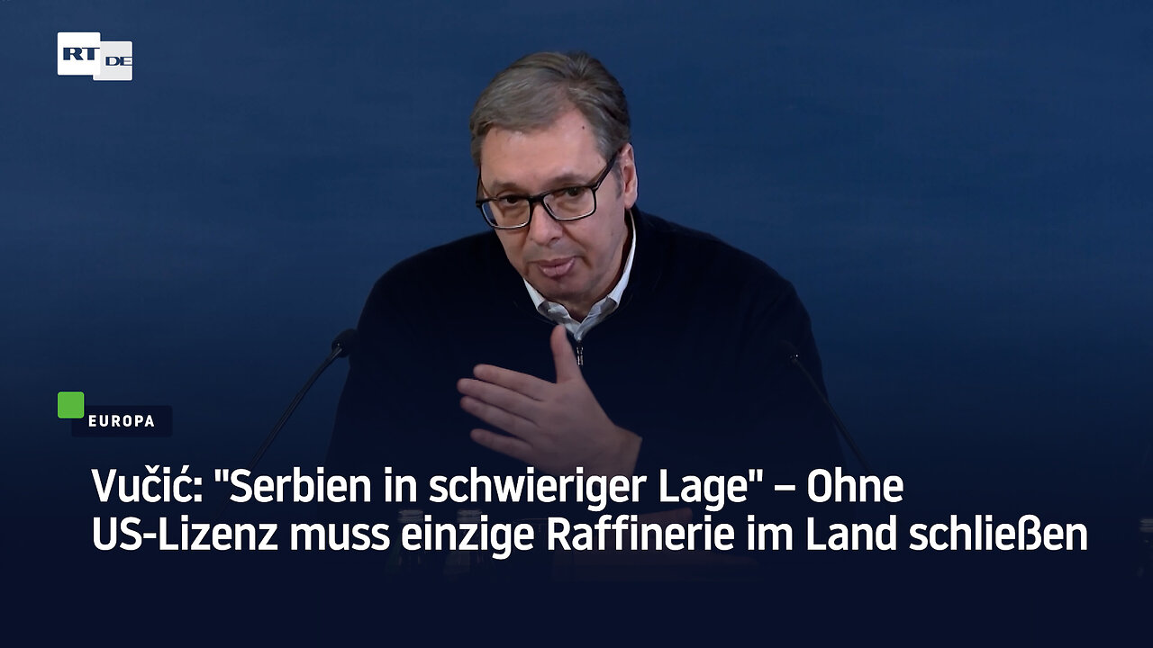 Vučić: "Serbien in schwieriger Lage" – Ohne US-Lizenz muss einzige Raffinerie im Land schließen