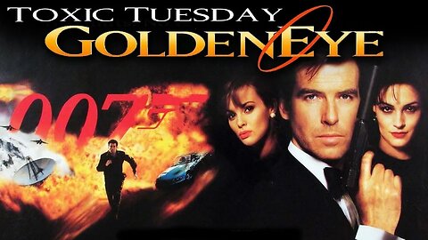 Toxic Tuesday Ep 197: Goldeneye