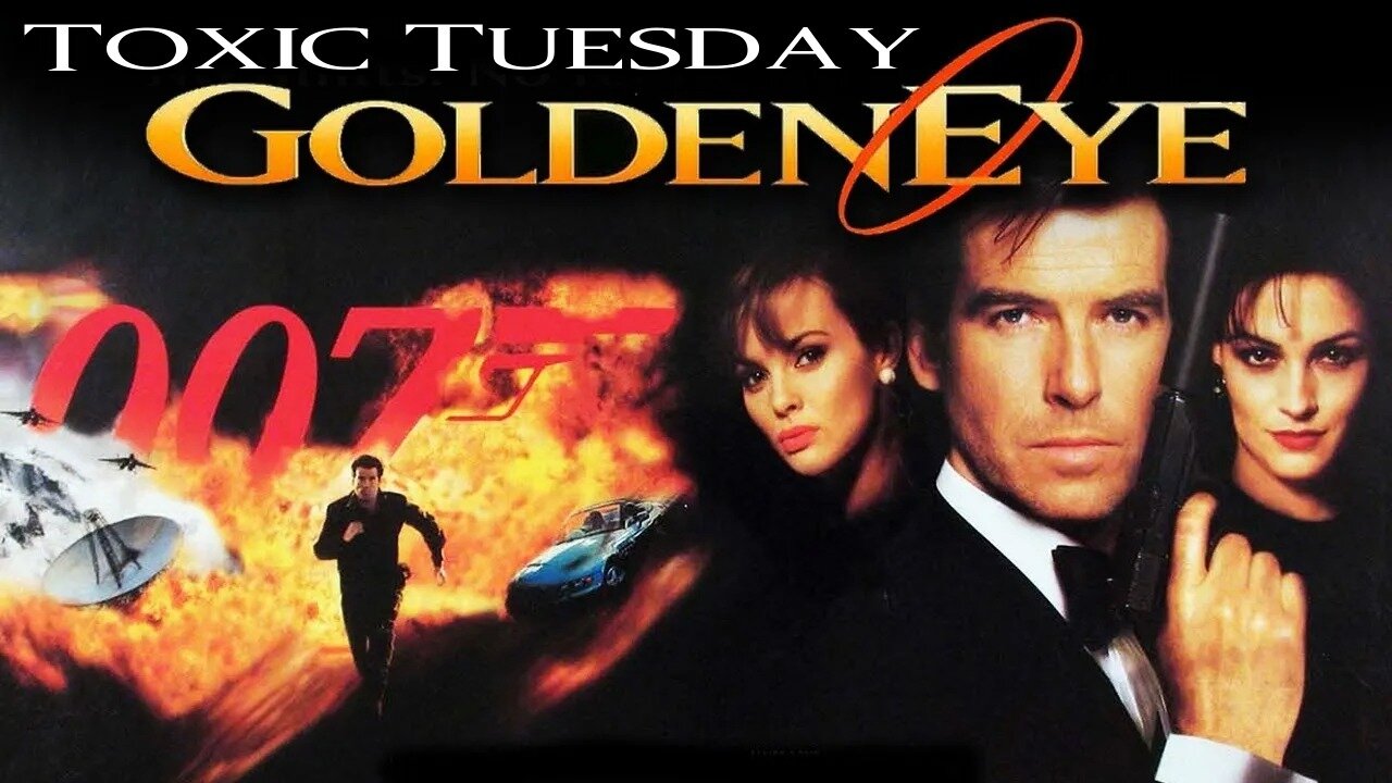 Toxic Tuesday Ep 197: Goldeneye