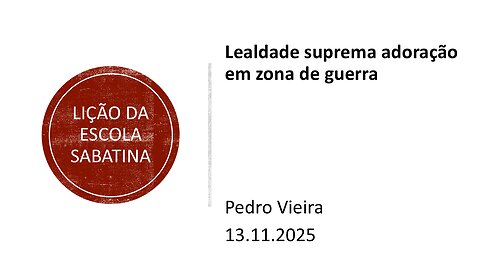 Lição da escola sabatina. Lealdade suprema adoração em zona de guerra. 13.11.25