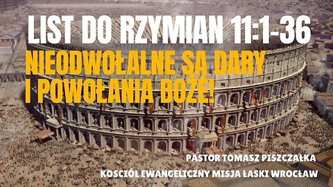 15- List do Rzymian 11 Nieodwołalne są Dary i Powołania Boże!