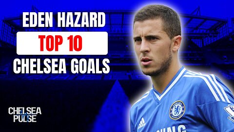 🔥 Top 10 Eden Hazard Goals for Chelsea FC! ⚽ Magic Moments from the Belgian Wizard 💙