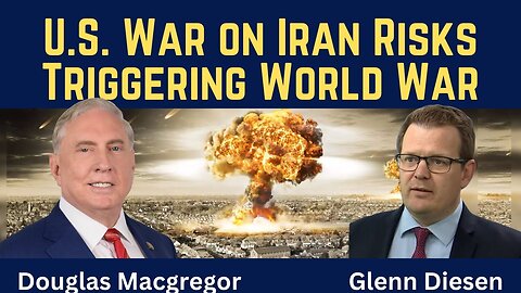 Douglas Macgregor: U.S. War on Iran Risks Triggering World War