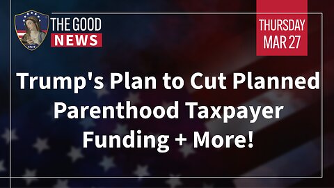 The Good News - Mar 27th 2025: Trump’s Plan to Cut Planned Parenthood Taxpayer Funding + More!