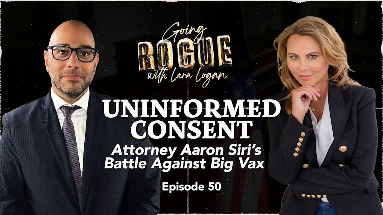 UNINFORMED CONSENT ⚕ ATTORNEY AARON SIRI'S BATTLE AGAINST BIG VAX [EP 50] GOING ROGUE W LARA LOGAN