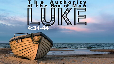 “The Authority of the Son of Man” Luke 4:31-44