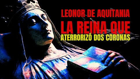 LEONOR DE AQUITANIA | La REINA que ATERRORIZÓ a dos CORONAS