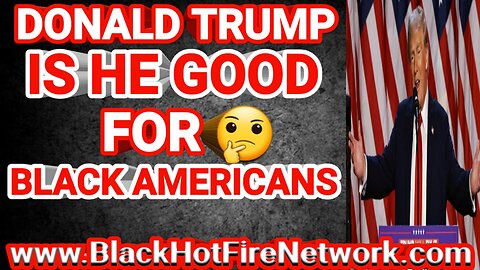 DONALD TRUMP IS HE GOOD FOR BLACK AMERICANS?