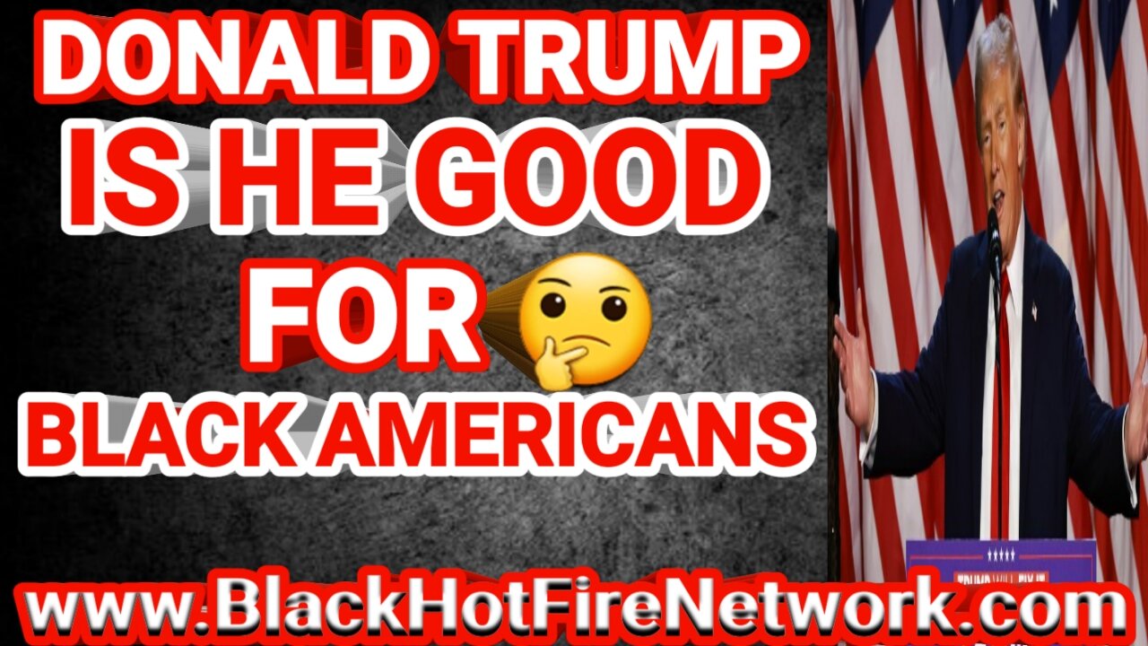 DONALD TRUMP IS HE GOOD FOR BLACK AMERICANS?