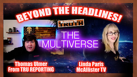 BEYOND THE HEADLINES WITH THOMAS AND LINDA! TONIGHT: THE MULTIVERSE!