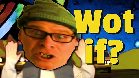 WOT IF?
