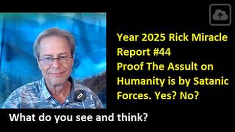 Year 2025 Rick Miracle Report #44. Proof The Assult on Humanity is by Satanic Forces
