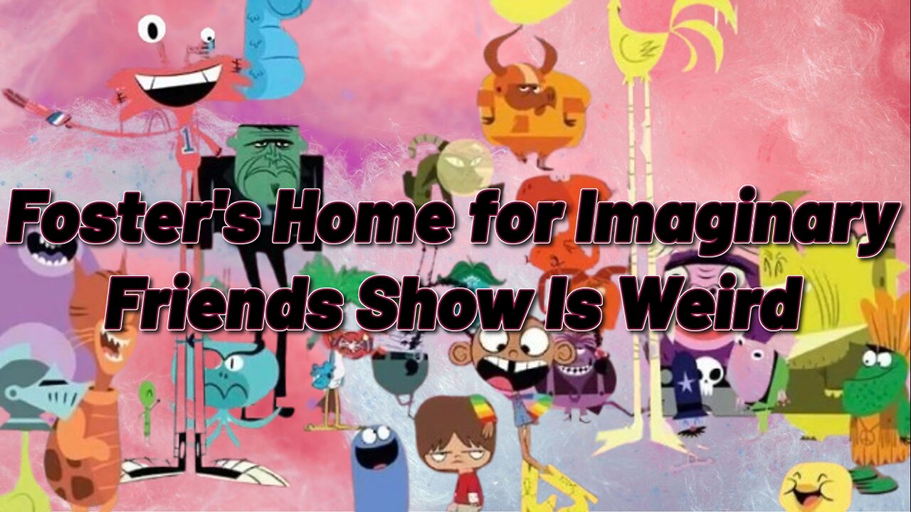 Foster's Home for Imaginary Friends Show Is Weird