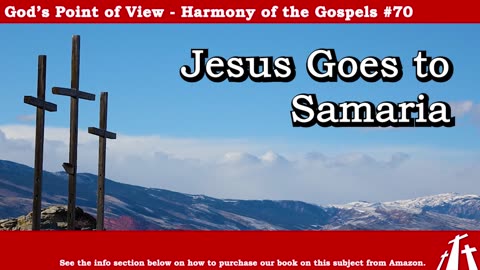 Harmony of the Gospels #70 - Jesus Goes to Samaria || God's Point of View