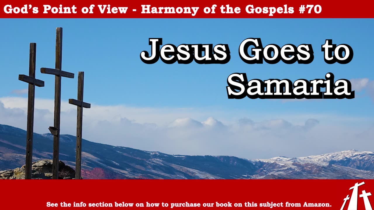 Harmony of the Gospels #70 - Jesus Goes to Samaria || God's Point of View