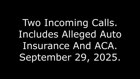 Two Incoming Calls: Includes Alleged Auto Insurance And ACA, September 29, 2025