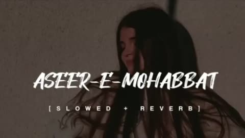 ASEER E MOHABBAT | SONG | SLOWED & REVERB | LOFI LYRICS