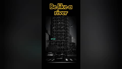 Be like a river