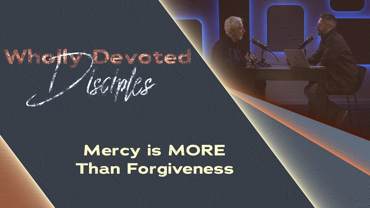 #655 - Mercy is MORE Than Forgiveness | Wholly Devoted Disciples